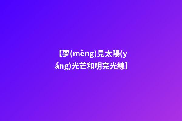 【夢(mèng)見太陽(yáng)光芒和明亮光線】