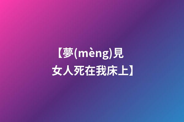 【夢(mèng)見女人死在我床上】