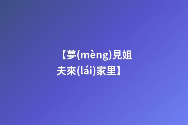 【夢(mèng)見姐夫來(lái)家里】