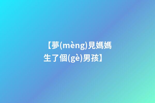 【夢(mèng)見媽媽生了個(gè)男孩】
