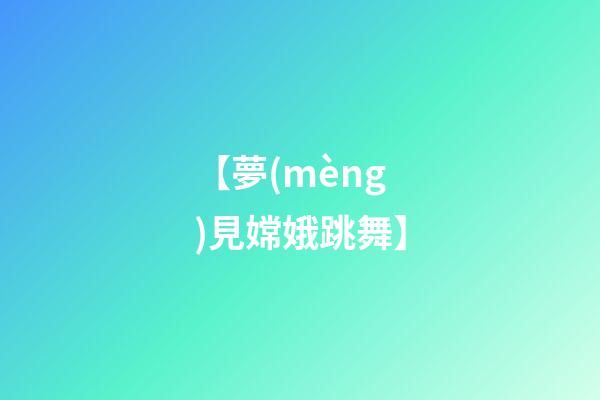 【夢(mèng)見嫦娥跳舞】
