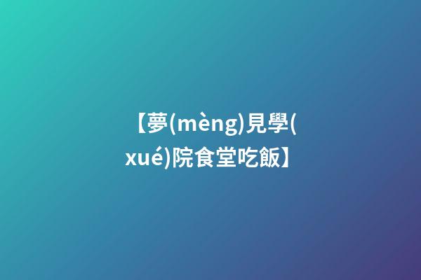【夢(mèng)見學(xué)院食堂吃飯】