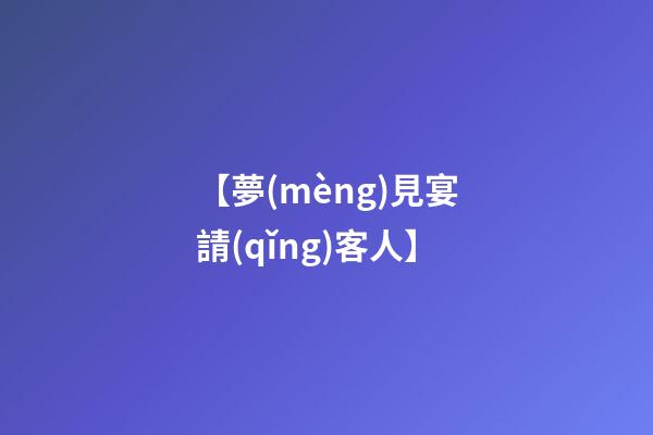 【夢(mèng)見宴請(qǐng)客人】