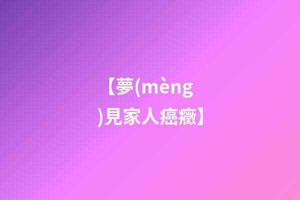 【夢(mèng)見家人癌癥】