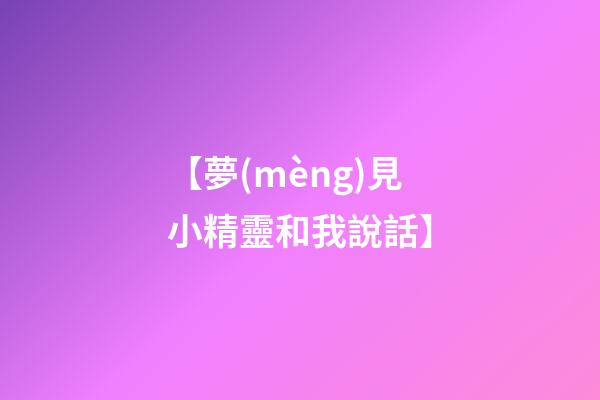 【夢(mèng)見小精靈和我說話】