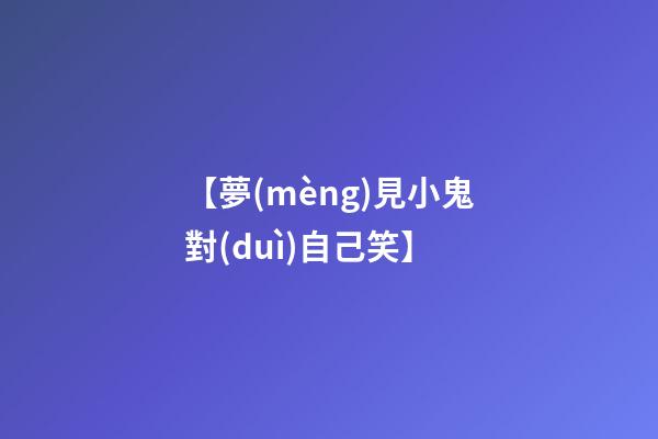 【夢(mèng)見小鬼對(duì)自己笑】