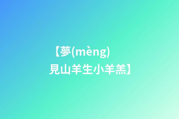 【夢(mèng)見山羊生小羊羔】