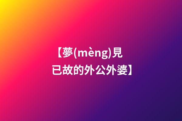 【夢(mèng)見已故的外公外婆】