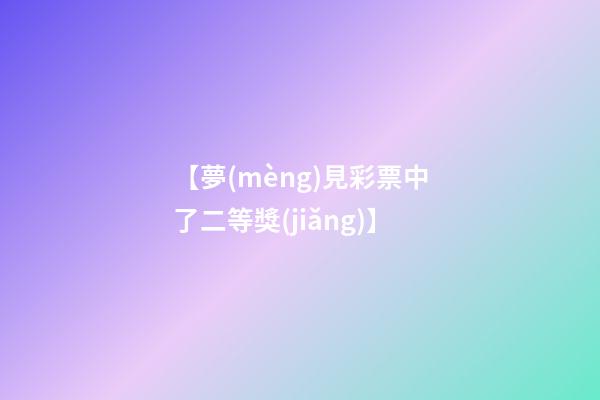 【夢(mèng)見彩票中了二等獎(jiǎng)】
