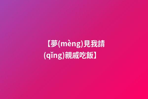 【夢(mèng)見我請(qǐng)親戚吃飯】