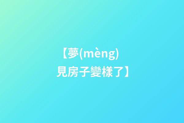 【夢(mèng)見房子變樣了】