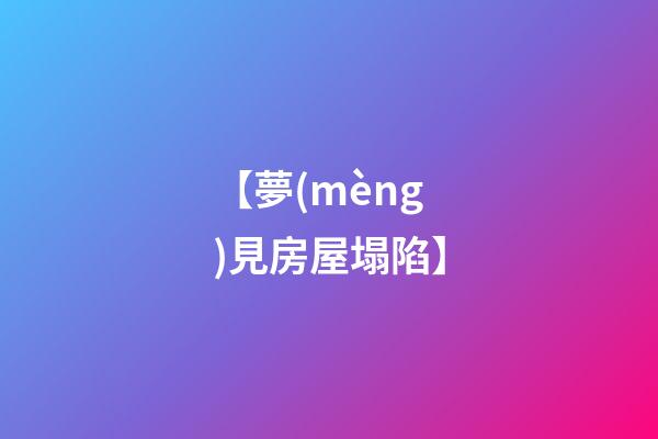 【夢(mèng)見房屋塌陷】