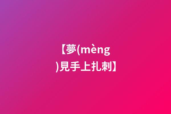 【夢(mèng)見手上扎刺】
