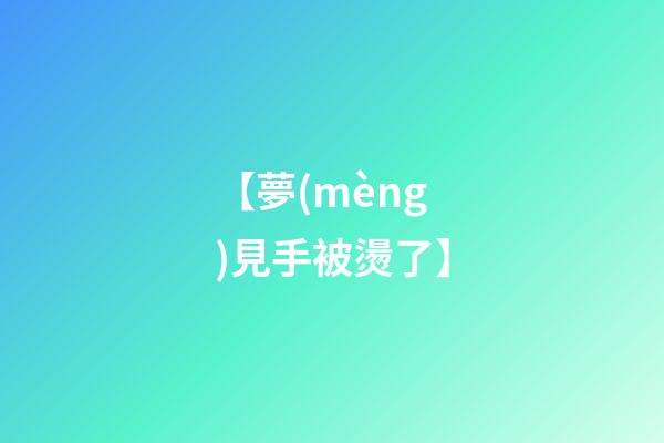【夢(mèng)見手被燙了】