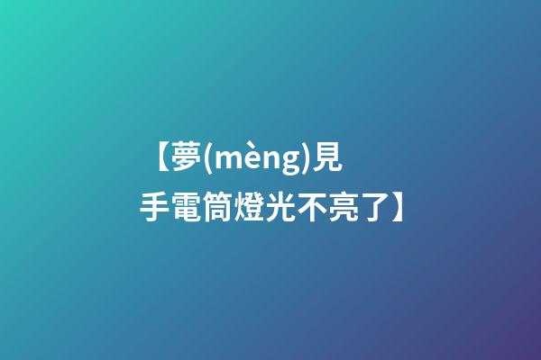 【夢(mèng)見手電筒燈光不亮了】