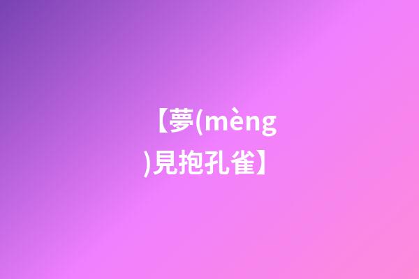 【夢(mèng)見抱孔雀】