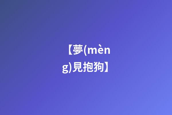 【夢(mèng)見抱狗】