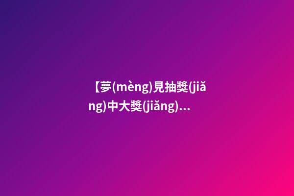 【夢(mèng)見抽獎(jiǎng)中大獎(jiǎng)】