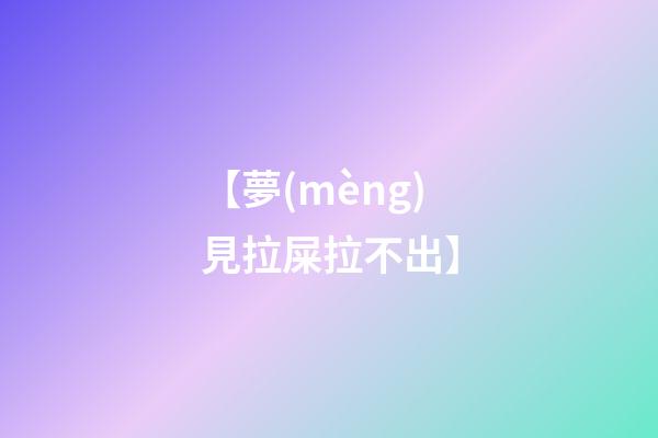 【夢(mèng)見拉屎拉不出】