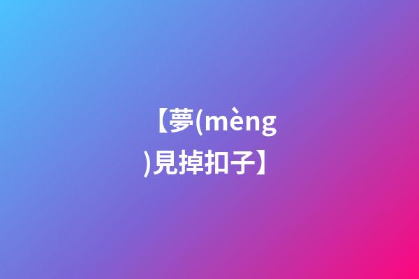 【夢(mèng)見掉扣子】
