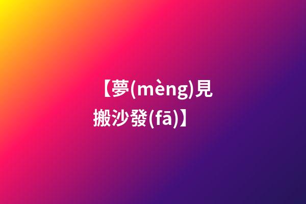 【夢(mèng)見搬沙發(fā)】