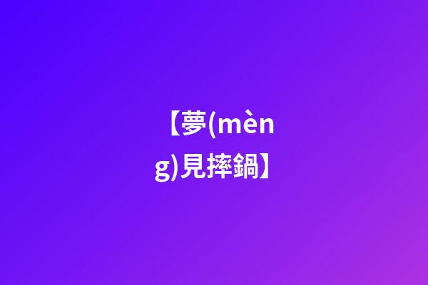 【夢(mèng)見摔鍋】