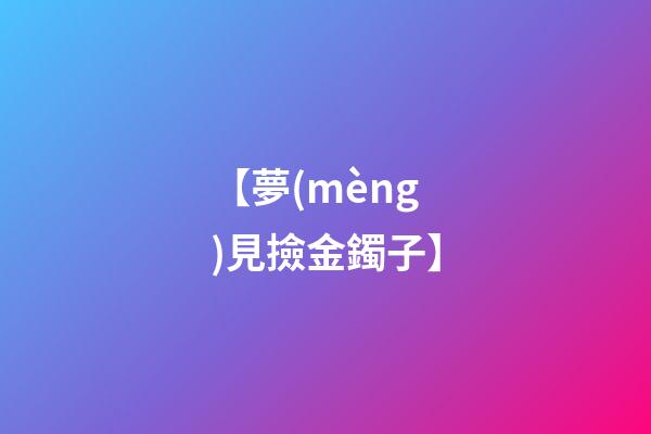 【夢(mèng)見撿金鐲子】