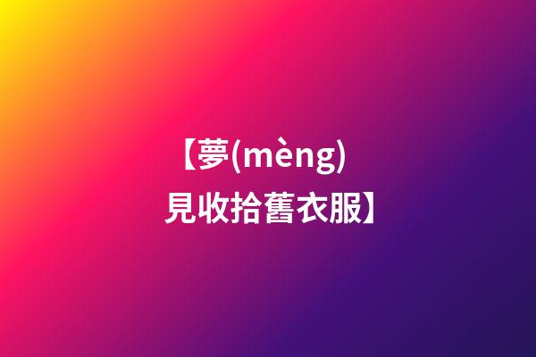 【夢(mèng)見收拾舊衣服】