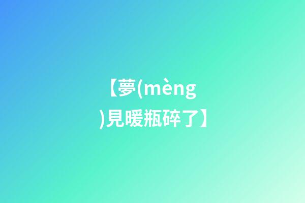 【夢(mèng)見暖瓶碎了】