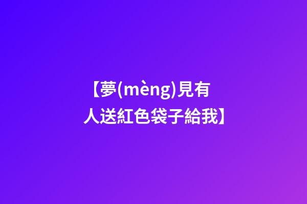 【夢(mèng)見有人送紅色袋子給我】