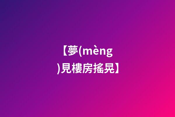 【夢(mèng)見樓房搖晃】