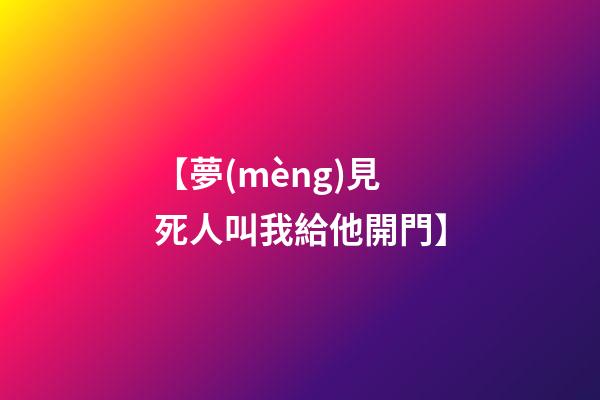 【夢(mèng)見死人叫我給他開門】