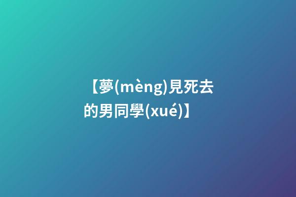 【夢(mèng)見死去的男同學(xué)】