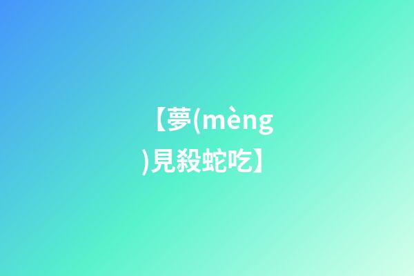 【夢(mèng)見殺蛇吃】