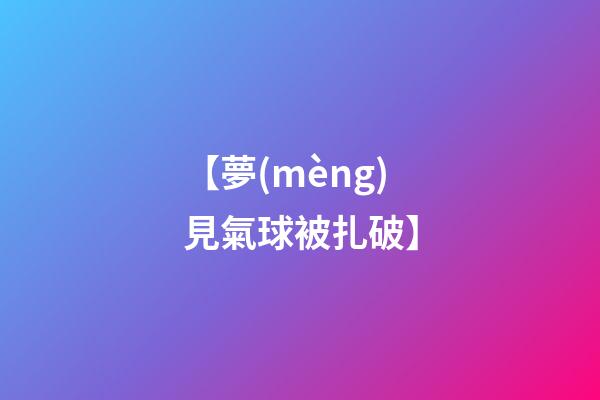 【夢(mèng)見氣球被扎破】