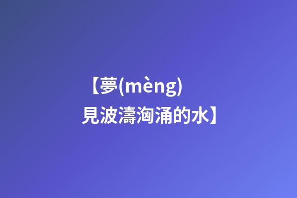 【夢(mèng)見波濤洶涌的水】