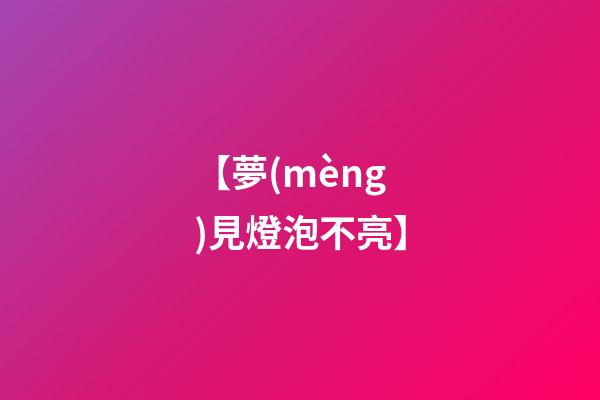 【夢(mèng)見燈泡不亮】