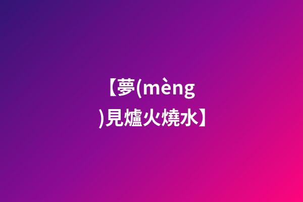 【夢(mèng)見爐火燒水】