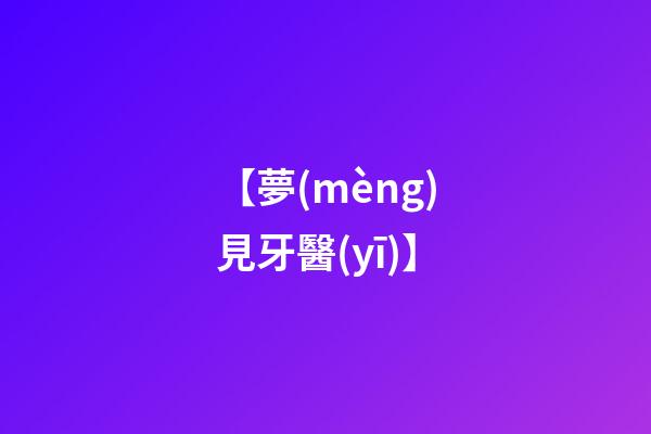 【夢(mèng)見牙醫(yī)】