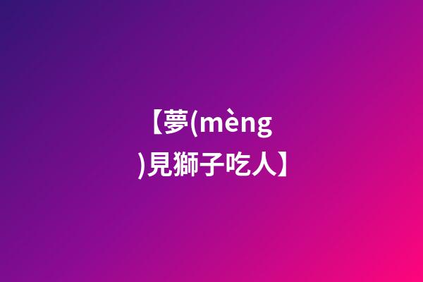 【夢(mèng)見獅子吃人】
