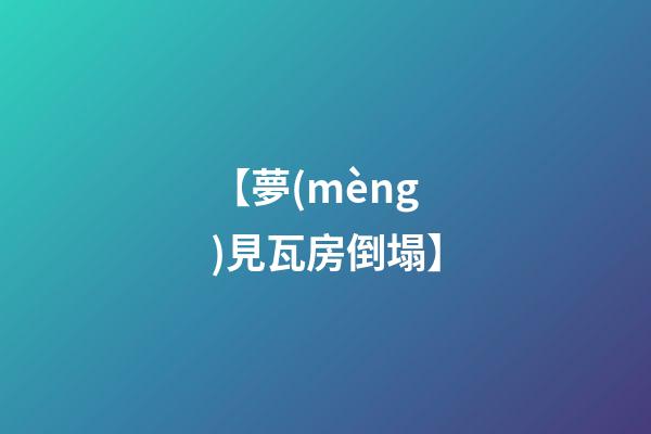 【夢(mèng)見瓦房倒塌】