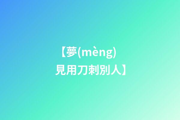 【夢(mèng)見用刀刺別人】