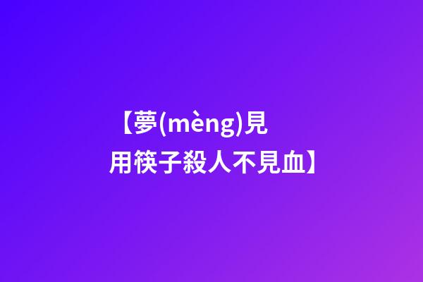【夢(mèng)見用筷子殺人不見血】