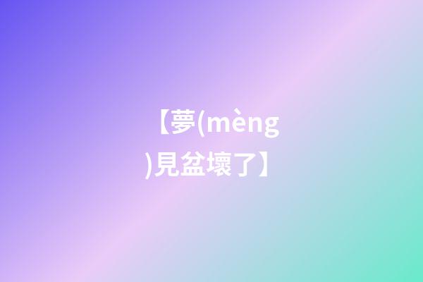 【夢(mèng)見盆壞了】
