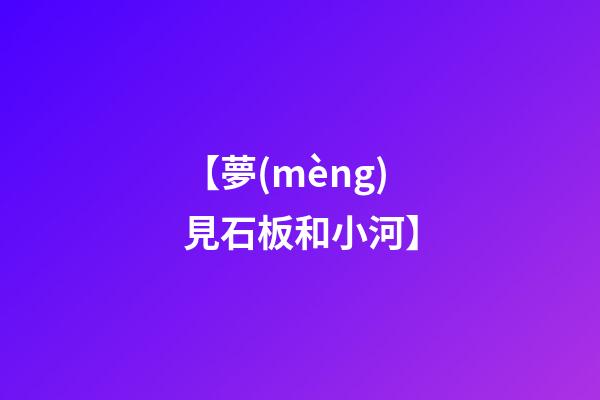 【夢(mèng)見石板和小河】