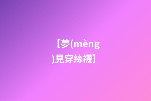 【夢(mèng)見穿絲襪】