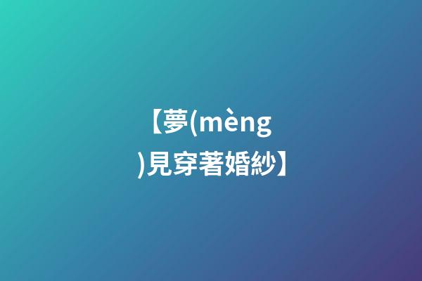 【夢(mèng)見穿著婚紗】