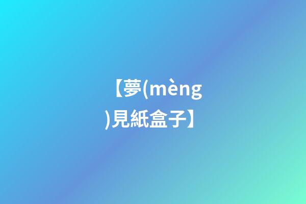 【夢(mèng)見紙盒子】