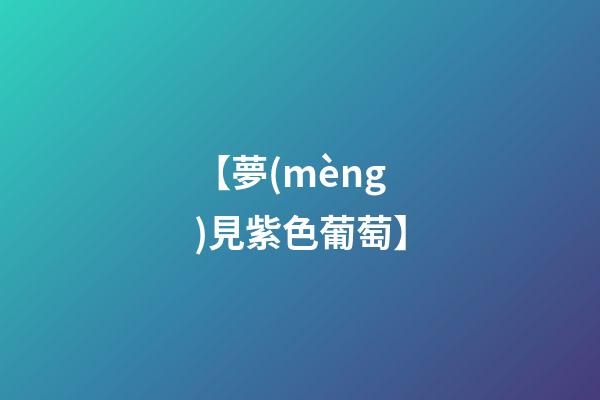 【夢(mèng)見紫色葡萄】