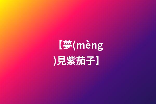 【夢(mèng)見紫茄子】